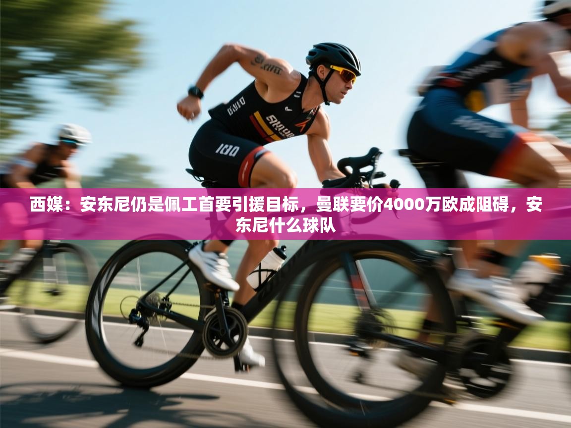 西媒:安东尼仍是佩工首要引援目标,曼联要价4000万欧成阻碍,安东尼什么球队 第1张