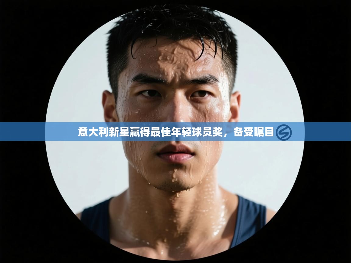 意大利新星赢得最佳年轻球员奖,备受瞩目 第2张