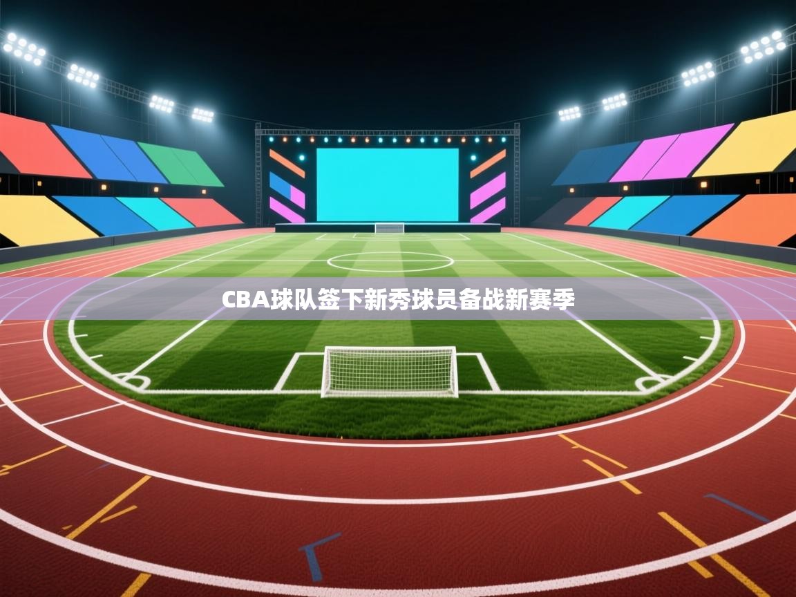 CBA球队签下新秀球员备战新赛季