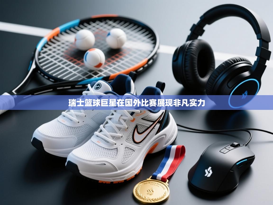 瑞士篮球巨星在国外比赛展现非凡实力  第2张